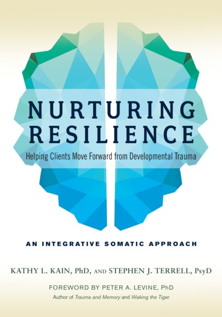 Nurturing Resilience - Helping Clients Move Forward from Developmental Trauma--An Integrative Somatic Approach