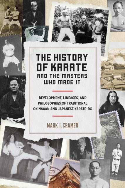 History of Karate and the Masters Who Made It - Development, Lineages, and Philosophies of Traditional Okinawan and Japanese Karatedo