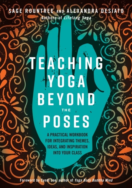 Teaching Yoga Beyond the Poses - A Practical Workbook for Integrating Themes, Ideas, and Inspiration into Your Class