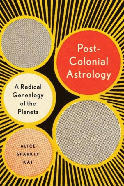 Postcolonial Astrology - A Radical Genealogy of the Planets