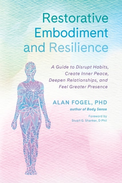 Restorative Embodiment and Resilience - A Guide to Disrupt Habits, Create Inner Peace, Deepen Relationships, and Feel Greater Presence
