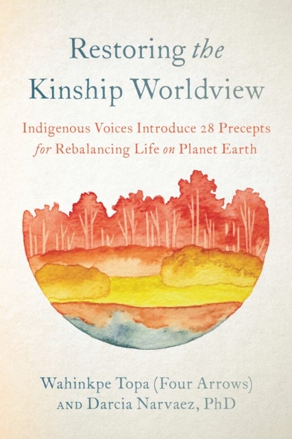 Restoring the Kinship Worldview - Indigenous Quotes and Reflections for Healing Our World
