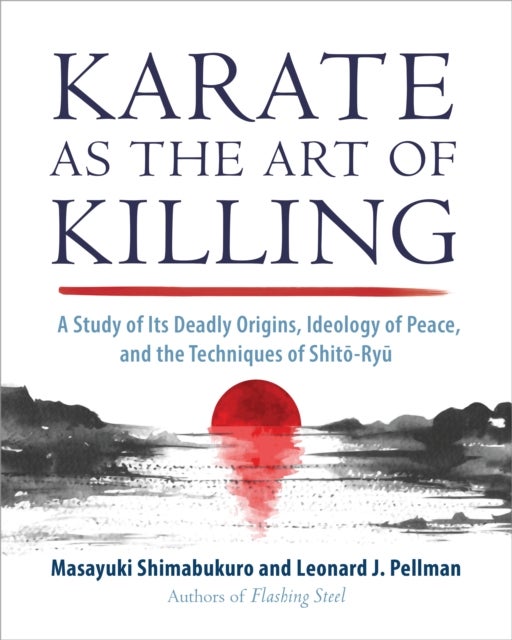 Karate as the Art of Killing - A Study of its Deadly Origins, Ideology of Peace, and the Techniques of Shito-Ry u