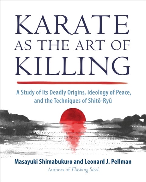 Karate as the Art of Killing - A Study of its Deadly Origins, Ideology of Peace, and the Techniques of Shito-Ry u