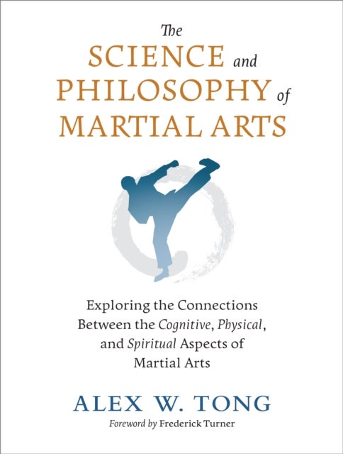The Science and Philosophy of Martial Arts - Exploring the Connections Between the Cognitive, Physical, and Spiritual Aspects of Martial Arts
