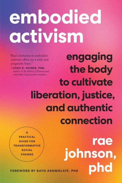 Embodied Activism - Engaging the Body to Cultivate Liberation, Justice, and Authentic Connection--A Practical Guide for Transformative Social Change
