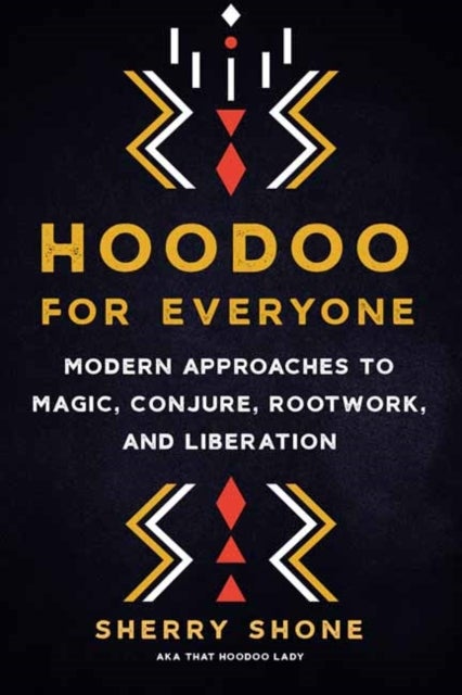 Hoodoo for Everyone - Modern Approaches to Magic, Conjure, Rootwork, and Liberation