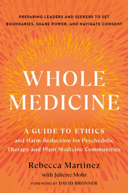 Whole Medicine - A Guide to Ethics and Harm-Reduction for Psychedelic Therapy and Plant Medicine Communities