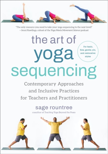 The Art of Yoga Sequencing - Contemporary Approaches and Inclusive Practices for Teachers and Practitioners-- For basic, flow, gentle, yin, and restorative styles