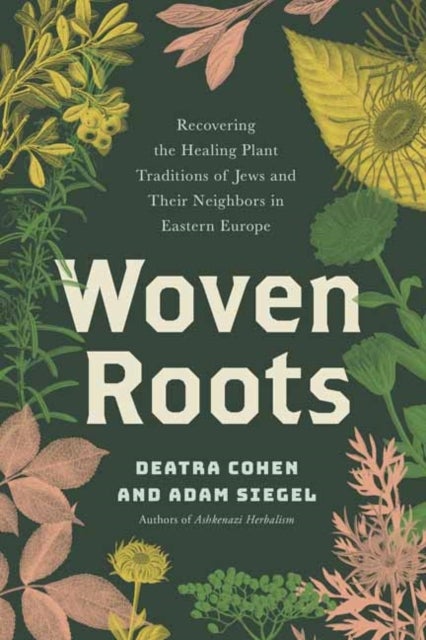 Woven Roots - Recovering the Healing Plant Traditions of Jews and Their Neighbors in Eastern Europe