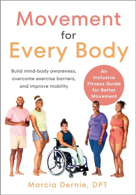 Movement for Every Body - An Inclusive Fitness Guide for Better Movement--Build mind-body awareness, overcome exercise barriers, and improve mobility