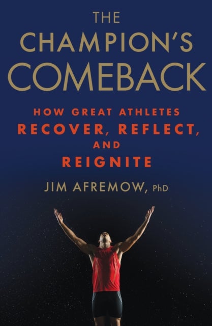 The Champion's Comeback - How Great Athletes Recover, Reflect, and Re-Ignite
