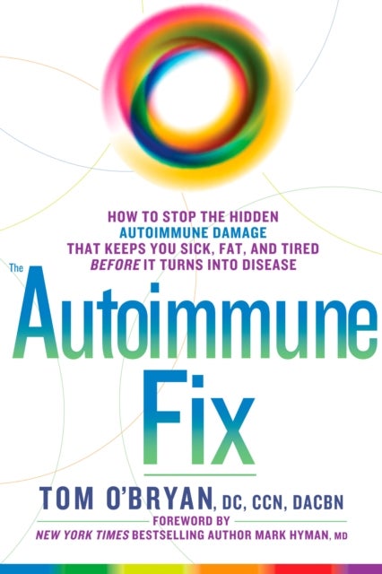 The Autoimmune Fix - How to Stop the Hidden Autoimmune Damage That Keeps You Sick, Fat, and Tired Before It Turns Into Disease
