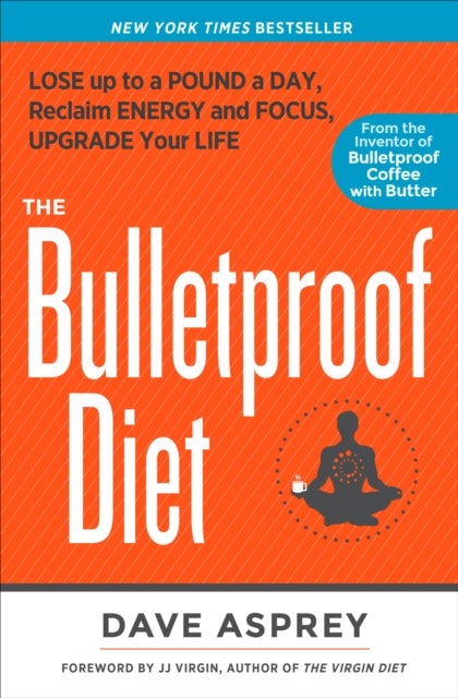 The Bulletproof Diet - Lose Up to a Pound a Day, Reclaim Energy and Focus, Upgrade Your Life