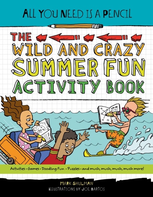 All You Need Is a Pencil - The Wild and Crazy Summer Fun Activity Book
