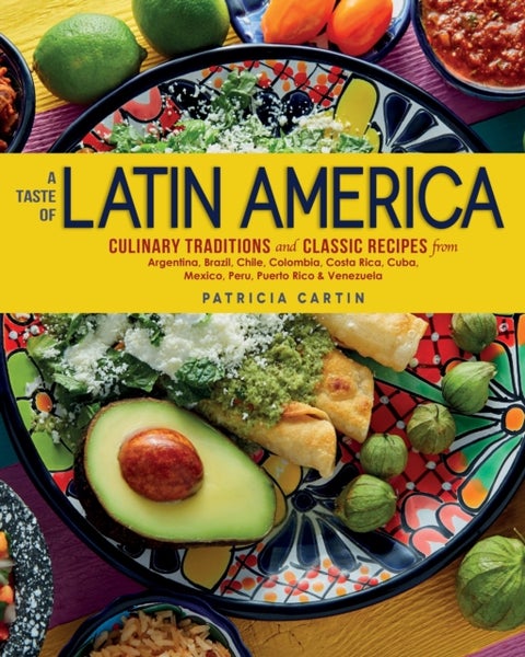 A Taste of Latin America - Culinary Traditions and Classic Recipes from Argentina, Brazil, Chile, Colombia,Costa Rica, Cuba, Mexico, Peru, Puerto Rico & Venezuela