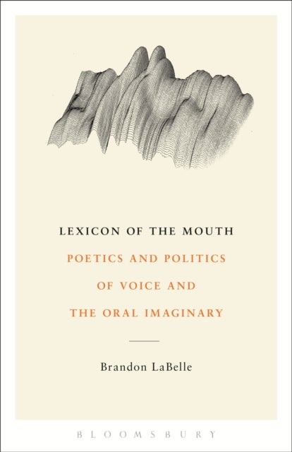 Lexicon of the Mouth - Poetics and Politics of Voice and the Oral Imaginary