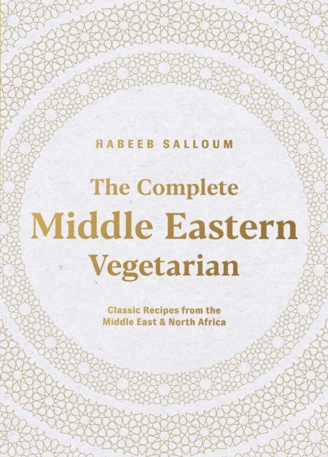 The Complete Middle Eastern Vegetarian - Classic Recipes from the Middle East and North Africa