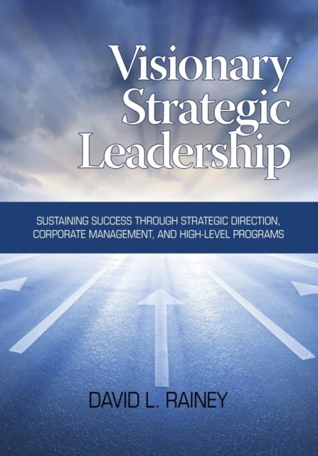 Visionary Strategic Leadership - Sustaining Success Through Strategic Direction, Corporate Management, and High-Level Programs