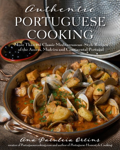 Authentic Portuguese Cooking - More Than 185 Classic Mediterranean-Style Recipes of the Azores, Madeira and Continental Portugal