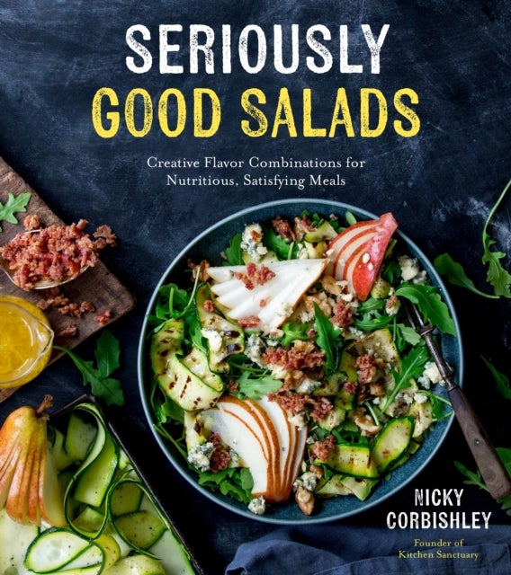 Seriously Good Salads - Creative Flavor Combinations for Nutritious, Satisfying Meals
