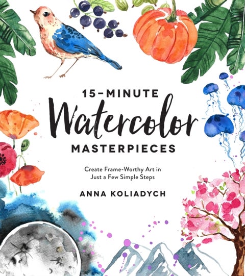 15-Minute Watercolor Masterpieces - Create Frame-Worthy Art in Just a Few Simple Steps