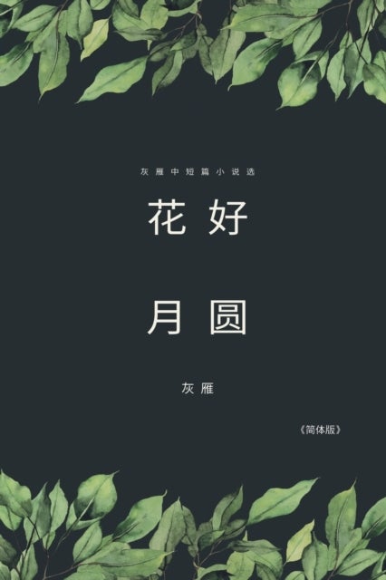 Full Moon Flower - A Collection of Selected Short Stories and Novellas (Simplified Chinese Edition) - 花好月圆──灰雁中短篇小说选