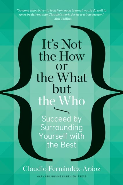 It's Not the How or the What but the Who - Succeed by Surrounding Yourself with the Best