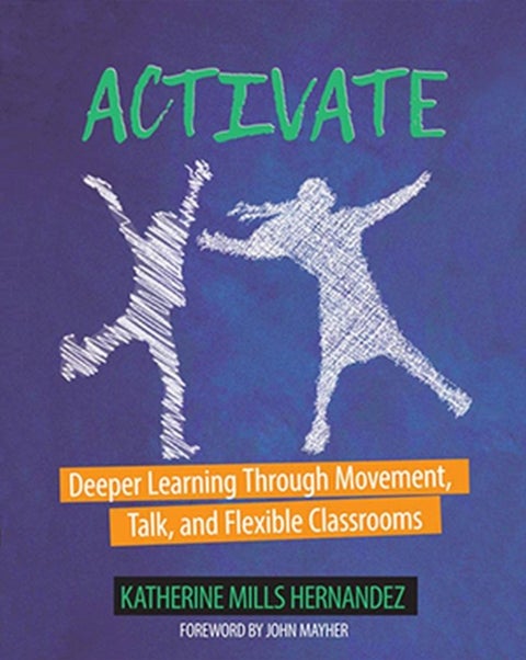 Activate - Deeper Learning through Movement, Talk, and Flexible Classrooms