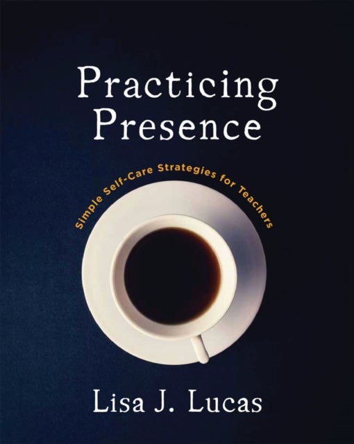 Practicing Presence - Simple Self-Care Strategies for Teachers
