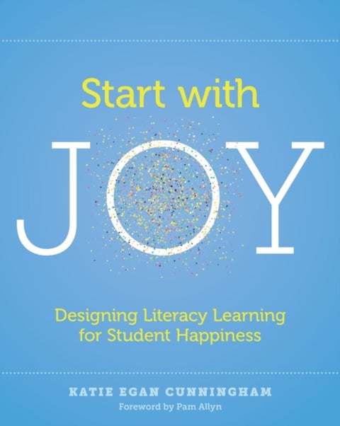 Start with Joy - Designing Literacy Learning for Student Happiness