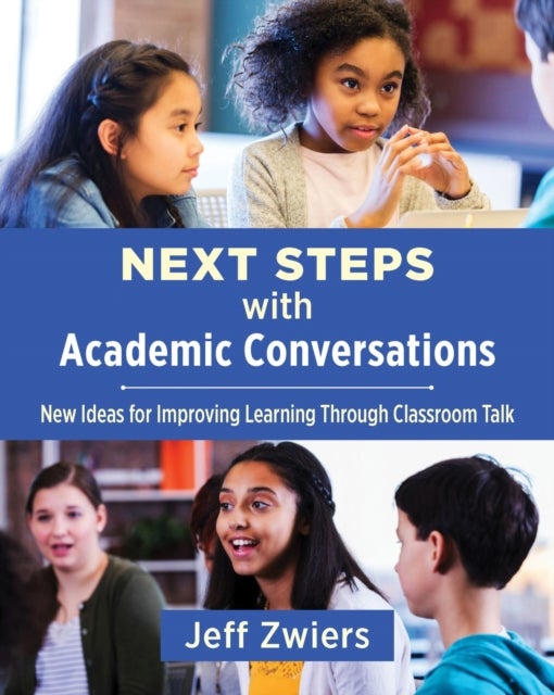 Next Steps with Academic Conversations - New Ideas for Improving Learning Through Classroom Talk