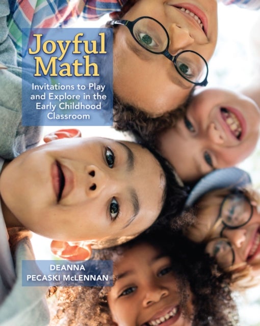 Joyful Math - Invitations to Play and Explore in the Early Childhood Classroom
