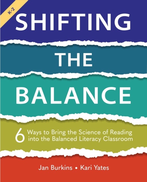 Shifting the Balance, Grades K-2 - 6 Ways to Bring the Science of Reading into the Balanced Literacy Classroom
