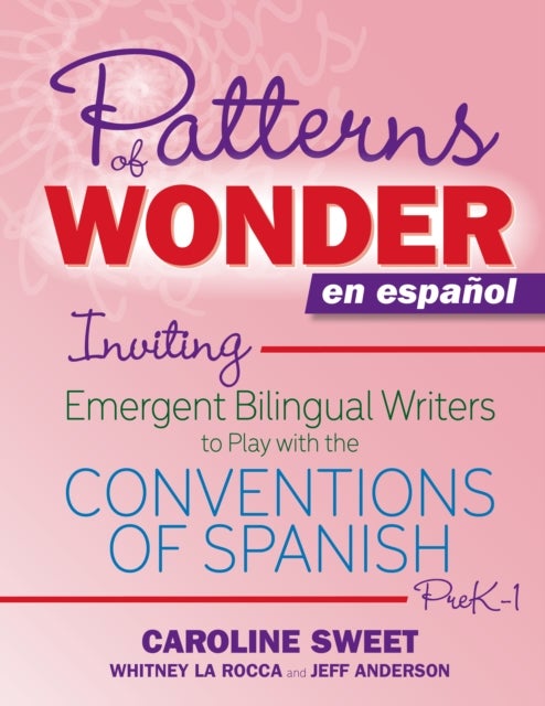 Patterns of Wonder en espanol - Inviting Emergent Bilingual Writers to Play with the Conventions of Spanish, PreK-1