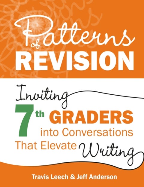 Patterns of Revision, Grade 7 - Inviting 7th Graders into Conversations That Elevate Writing