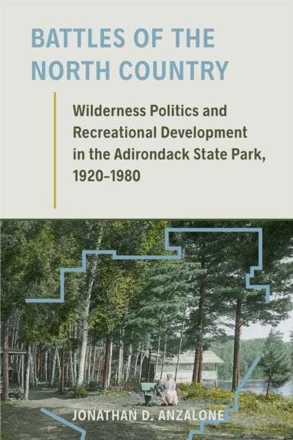 Battles of the North Country - Wilderness Politics and Recreational Development in the Adirondack State Park, 1920-1980