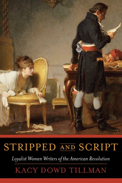 Stripped and Script - Loyalist Women Writers of the American Revolution