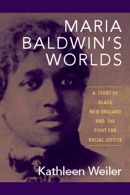 Maria Baldwin's Worlds - A Story of Black New England and the Fight for Racial Justice
