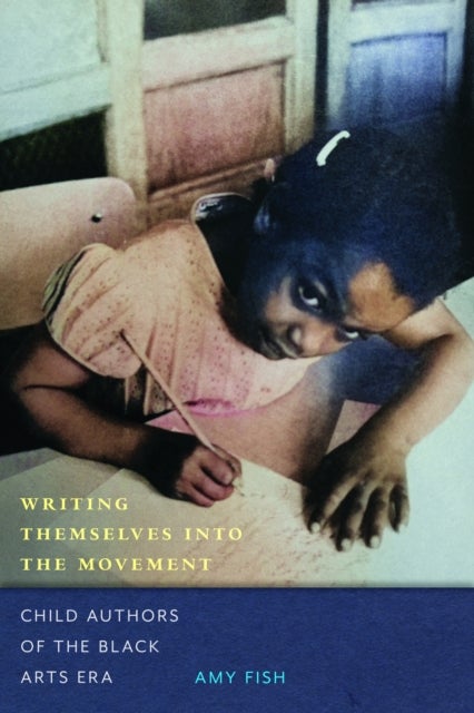 Writing Themselves Into the Movement - Child Authors of the Black Arts Movement