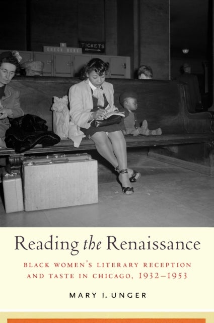 Reading the Renaissance - Black Women's Literary Reception and Taste in Chicago, 1932-1953