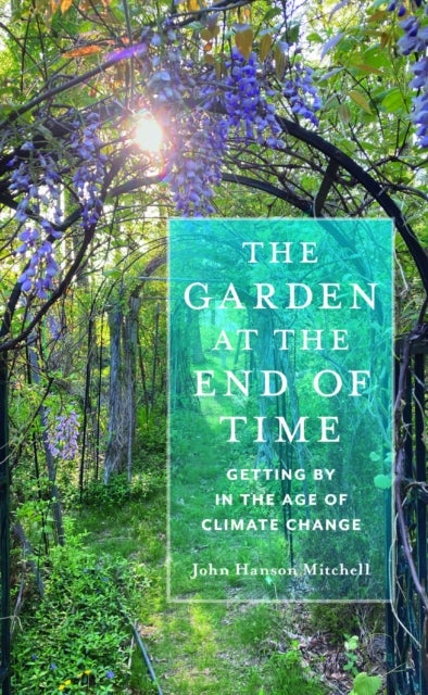 The Garden at the End of Time - Getting by in the Age of Climate Change