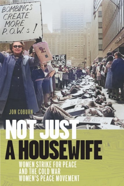 Not Just a Housewife - Women Strike for Peace and the Cold War Women's Peace Movement