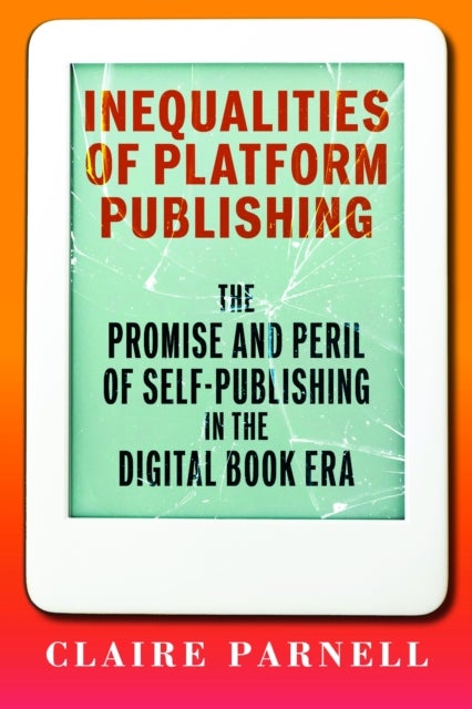 Inequalities of Platform Publishing - The Promise and Peril of Self-Publishing in the Digital Book Era