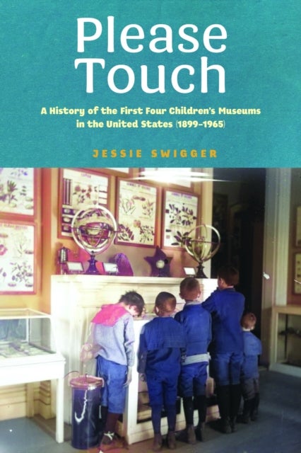 Please Touch - A History of the First Four Children's Museums in the United States (1899-1965)
