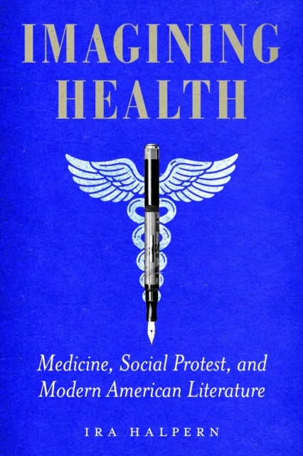 Imagining Health - Medicine, Social Protest, and Modern American Literature