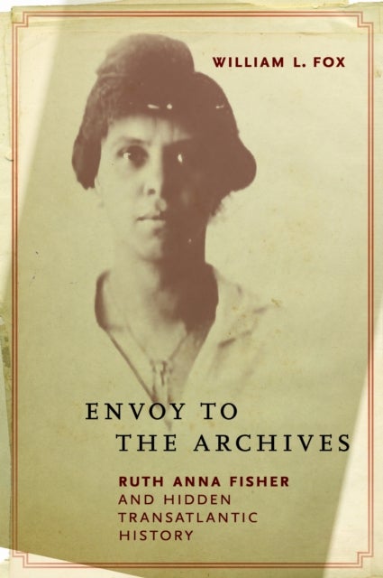 Envoy to the Archives - Ruth Anna Fisher and Hidden Transatlantic History