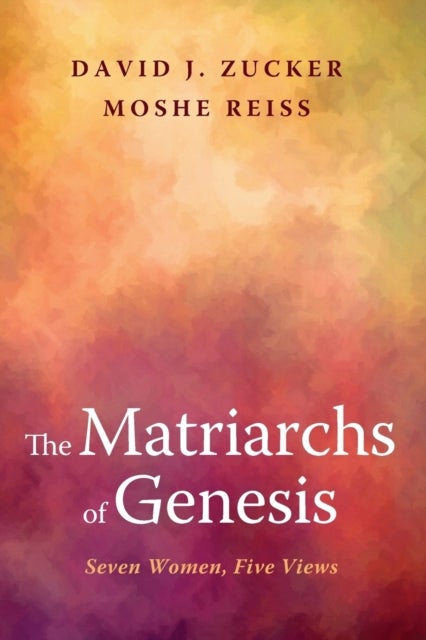 The Matriarchs of Genesis - Seven Women, Five Views