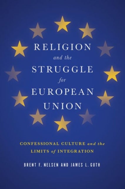 Religion and the Struggle for European Union - Confessional Culture and the Limits of Integration