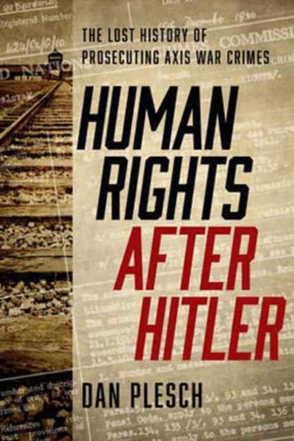 Human Rights after Hitler - The Lost History of Prosecuting Axis War Crimes